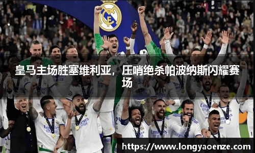 皇马主场胜塞维利亚，压哨绝杀帕波纳斯闪耀赛场