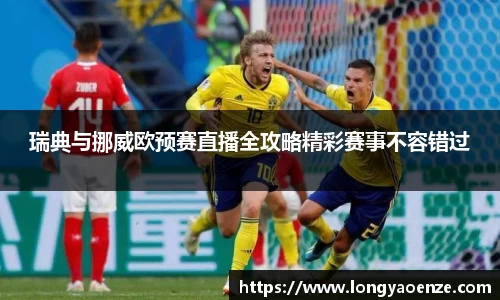 瑞典与挪威欧预赛直播全攻略精彩赛事不容错过